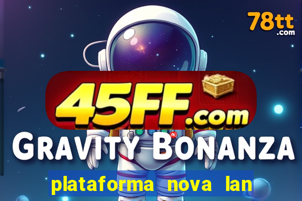 plataforma nova lan  ada hoje 2024